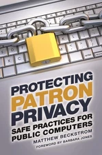 Protecting Patron Privacy: Safe Practices for Public Computers by Matthew A. Bec