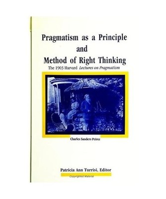 Pragmatism as a Principle and Method of Right Thinking: The 1903 Harvard Lecture