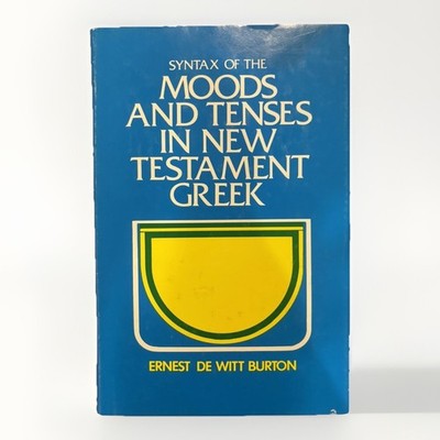 Syntax of Moods & Tenses in New Testament Greek Ernest De Witt Burton HCDJ