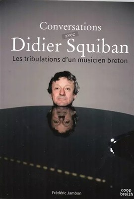 Conversations avec Didier Squiban ou les tribulations d'un musicien breton,