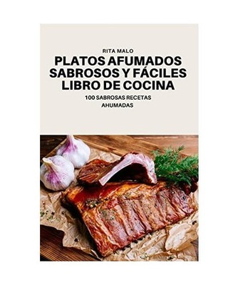 PLATOS AFUMADOS SABROSOS Y FÁCILES LIBRO DE COCINA, Rita Malo