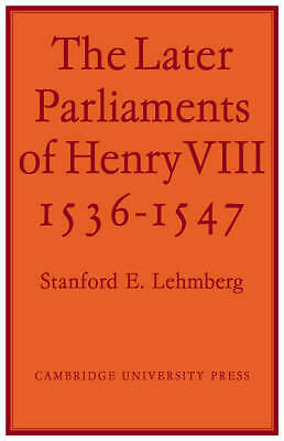 The Later Parliaments of Henry VIII 1536-1547 Lehmberg Paperback 9780521073424