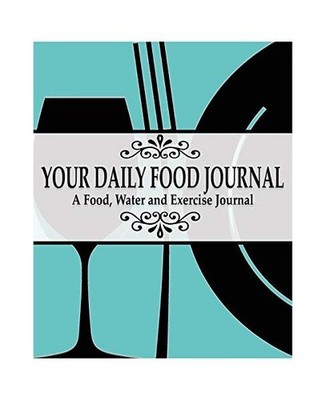Your Daily Food Journal Pages: A Food, Water and Exericise Journal: A Food, Wate