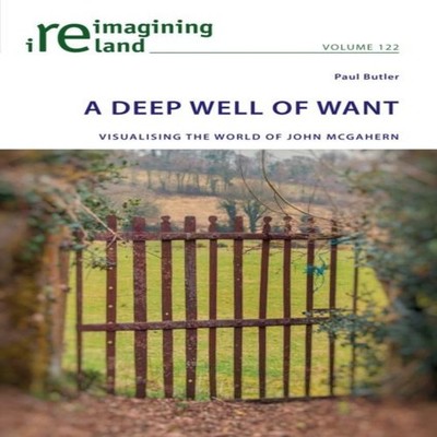 A Deep Well of Want Visualising the World of John McGahern Peter