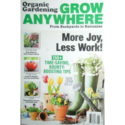GROW ANYWHERE organic gardening MORE JOY, LESS WORK backyards to balconies