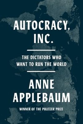 Autocracy, Inc : The Dictators Who Want to Run the World Anne App