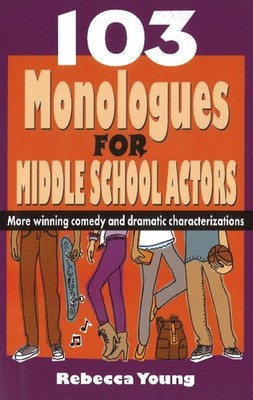 103 Monologues for Middle School Actors: More Winning Comedy & Dramatic Characte