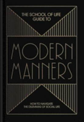 The School of Life Guide to Modern Manners: How to Navigate the Dilemmas of...