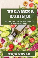 Veganska Kuhinja: Okusi narave za zdravje in dobro po? utje by Maja Novak (Slove