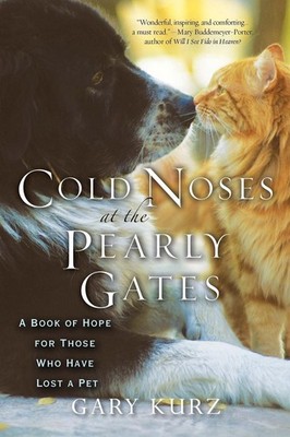 Cold Noses at the Pearly Gates: A Book of Hope for Those Who Have Lost a Pet by