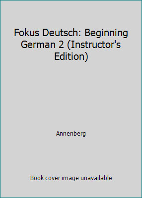 Fokus Deutsch: Beginning German 2 (Instructor's Edition) by Annenberg