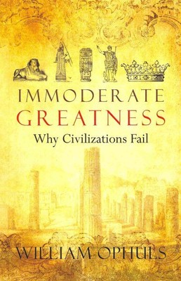 Immoderate Greatness : Why Civilizations Fail, Paperback by Ophuls, William, ...