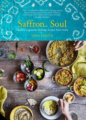 Saffron Soul | Healthy, vegetarian heritage recipes from India | Mira Manek