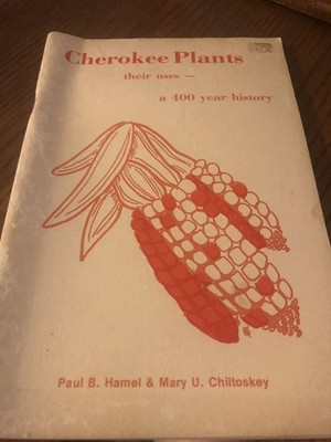 Cherokee Plants: Their Uses A 400 Year History, Paul B Hamel, Mary U Chiltoskey