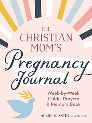 The Christian Mom's Pregnancy Journal..., Aubry G Smith