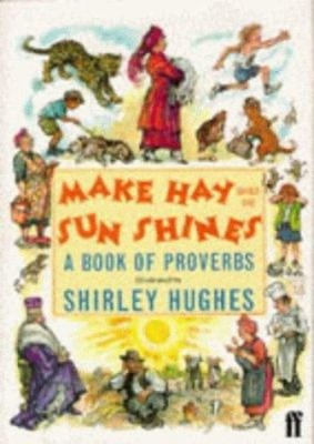 Make Hay While the Sun Shines : A Book of Proverbs Paperback Shir