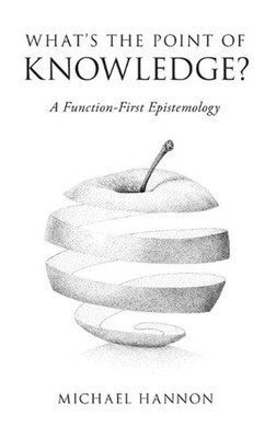 What's the Point of Knowledge?: A Function-First Epistemology by Michael Hannon