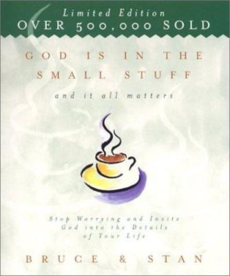 God Is in the Small Stuff and It All Matters: Stop Worrying and Invite God into 