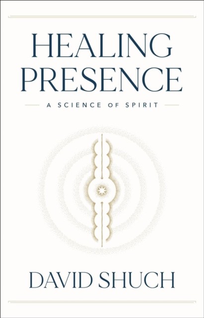 Healing Presence A Science of Spirit by David Shuch (Hardback Book)