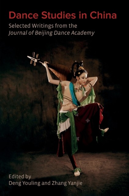 Dance Studies in China: Selected Writings from the by Deng Youling HARDBACK
