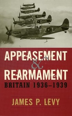 Appeasement and Rearmament: Britain, 1936-1939 James P. Levy New