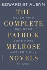 The Complete Patrick Melrose Novels : Never Mind, Bad News, Some