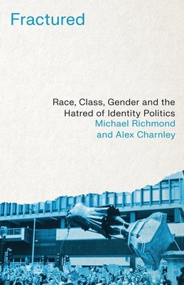 Fractured: Race, Class, Gender and the Hatred of Identity Politics by Alex Charn