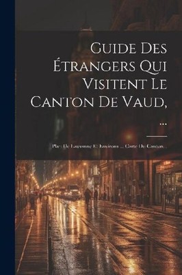 Guide Des Étrangers Qui Visitent Le Canton De Vaud, ...: Plan De Lausanne E ...