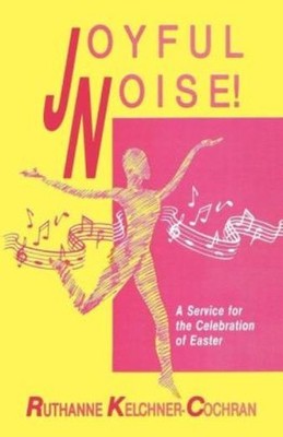 Joyful Noise: A Service For The Celebration Of Easter