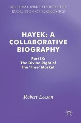 Hayek: Eine kollaborative Biographie: Teil IX: Das göttliche Recht der ''Freien''