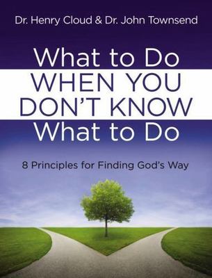 What to Do When You Don't Know What to Do : 8 Principles for Finding God's...