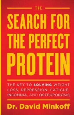 The Search for the Perfect Protein: The Key to Solving Weight Loss, Depression,