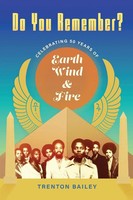 Do You Remember? Celebrating Fifty Years Of Earth, Wind & Fire Trenton Bailey