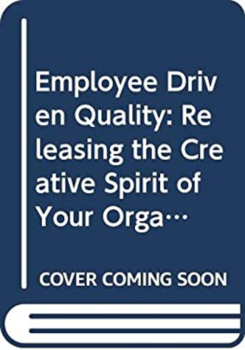 Employee-Driven Quality : Releasing the Creative Spirit of Your O
