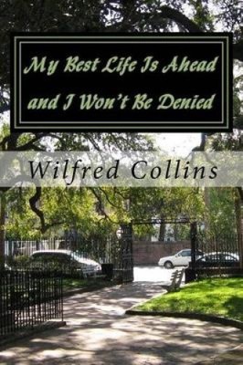 My Best Life Is Ahead and I Won't Be Denied by Wilfred Collins