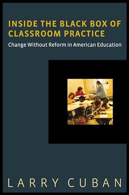Inside the Black Box of Classroom Practice: Change Without Reform in American E