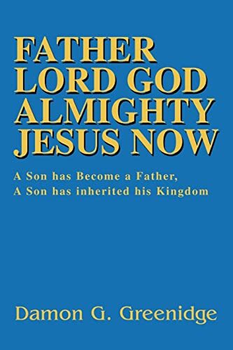 Father Lord God Almighty Jesus Now: A Son has Become a Father, A Son has inhe...