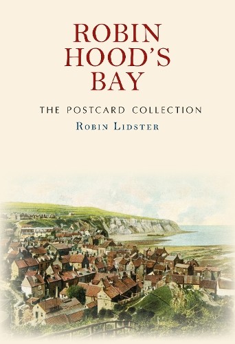 Robin Hood's Bay The Postcard Collection by Robin Lidster - 9781445664477