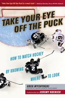 Take Your Eye off the Puck : How to Watch Hockey by Knowing Where