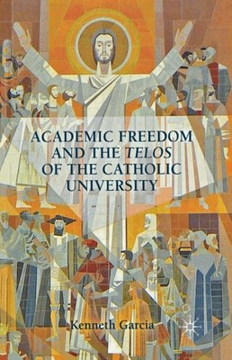 Garcia - Academic Freedom and the Telos of the Catholic University - N - X555z