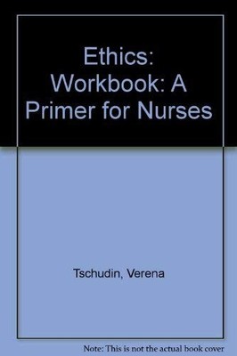 Ethics: Workbook: A Primer for Nurses By Verena Tschudin,Diane J