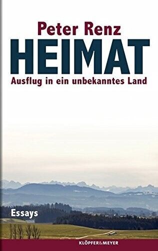 HEIMAT: AUSFLUG IN EIN UNBEKANNTES LAND. ESSAYS VON PETER RENZ 2015 ...