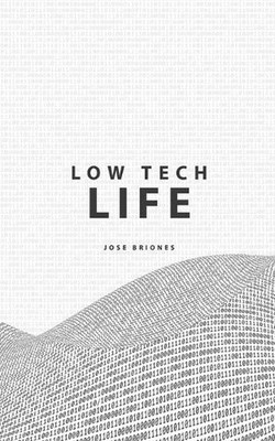 Low Tech Life: A Guide to Mindful Digital Minimalism by Jose Briones Paperback B