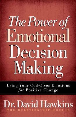 The Power of Emotional Decision Making: Using Your God-Given Emotions for...