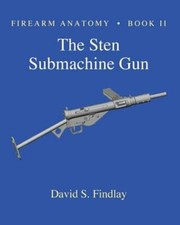 Firearm Anatomy - Book II The STEN Submachine Gun by David S Findlay: New