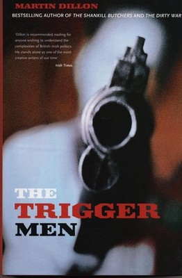 The Trigger Men: Assassins and Terror Bosses in the Ireland Conflict by Martin D