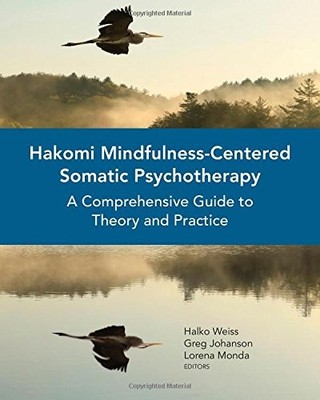 HAKOMI MINDFULNESS-CENTERED SOMATIC PSYCHOTHERAPY: A By Halko Weiss & Greg