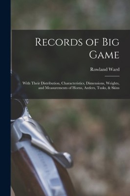 Ward - Records of Big Game  With Their Distribution Characteristics  - X555z