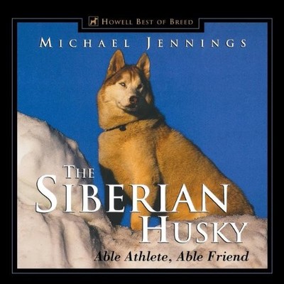 THE SIBERIAN HUSKY: ABLE ATHLETE, ABLE FRIEND (HOWELL'S By Michael Jennings