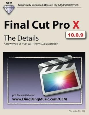 FINAL CUT PRO X - THE DETAILS: A NEW TYPE OF MANUAL - THE By Edgar Rothermich